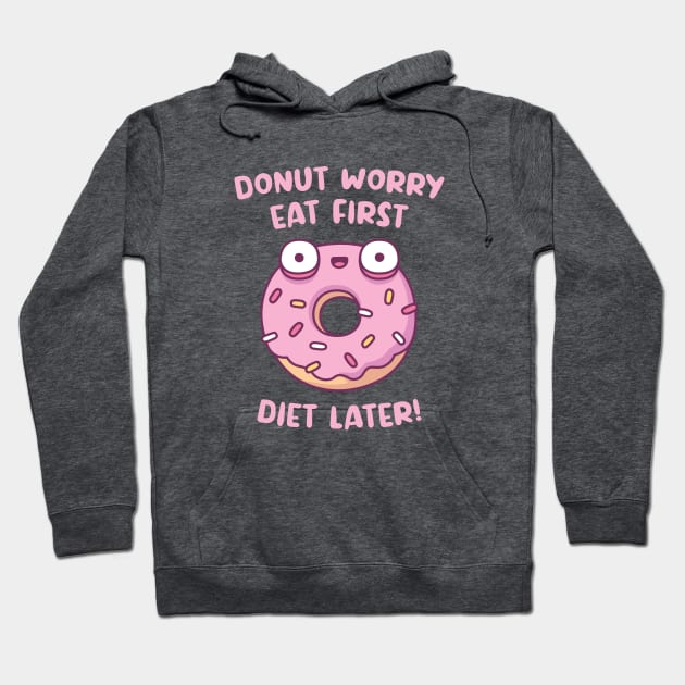 Donut Worry Eat First Diet Later Funny Hoodie by rustydoodle